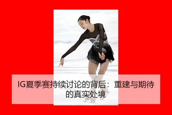 IG夏季赛持续讨论的背后：重建与期待的真实处境